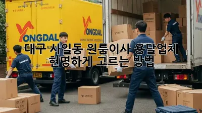 대구 사일동 원룸이사? 용달업체 현명하게 고르는 방법!