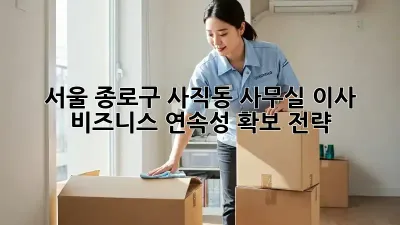 서울 종로구 사직동 사무실 이사: 비즈니스 연속성 확보 전략