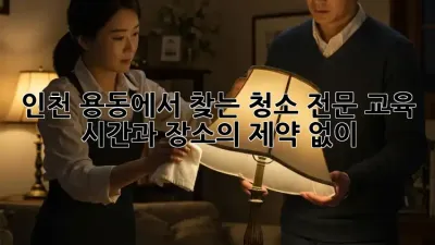 인천 용동에서 찾는 청소 전문 교육: 시간과 장소의 제약 없이!